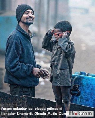 Yaşam ne kadar zor olsa da gülmesini bileceksin!
No matter how difficult life is, you must know how to smile!
Cat de difficult sa fie viata, trebuie sa ştii sa zambeşti!